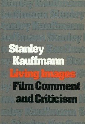 Stanley Kauffmann, Living Images: Film Comment and Criticism (1975)